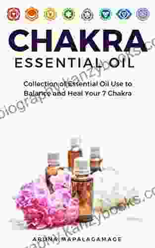 Chakra Essential Oils: How Chakra Essential Oil Can Keep Balance Of Your Life Essential Oils To Heal Root Sacral Solar Plexus Heart Throat Third Eye And Crown Chakra