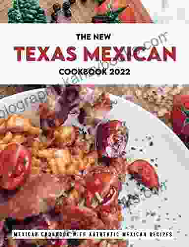 The New Texas Mexican Cookbook 2024: Mexican Cookbook With Authentic Mexican Recipes