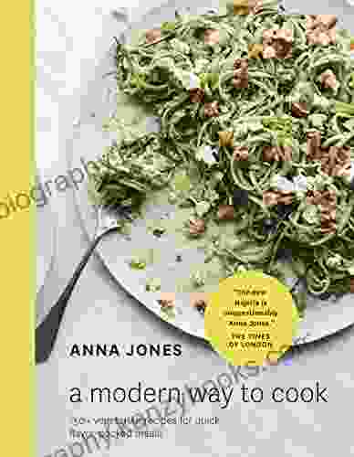 A Modern Way To Cook: 150+ Vegetarian Recipes For Quick Flavor Packed Meals A Cookbook