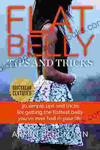 Flat Belly Tips Tricks: 30 Simple Tips And Tricks For Getting The Flattest Belly You Ve Ever Had In Your Life