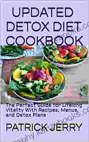 UPDATED DETOX DIET COOKBOOK: The Perfect Guide For Lifelong Vitality With Recipes Menus And Detox Plans