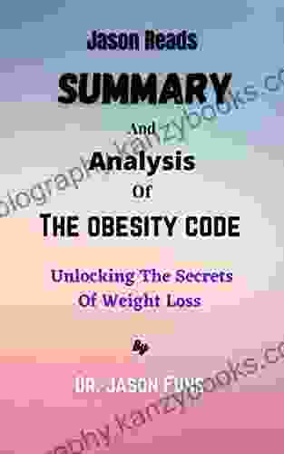 Summary And Analysis Of The Obesity Code: Unlocking The Secrets Of Weight Loss By Dr Jason Fung