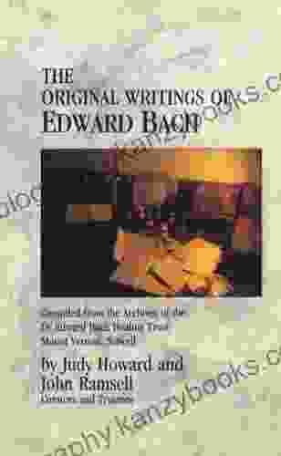 The Original Writings Of Edward Bach: Compiled From The Archives Of The Edward Bach Healing Trust