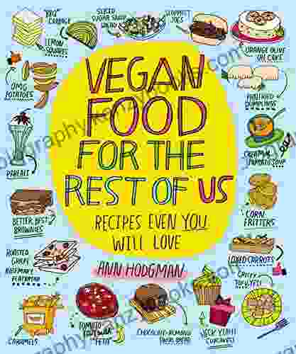 Vegan Food For The Rest Of Us: Recipes Even You Will Love