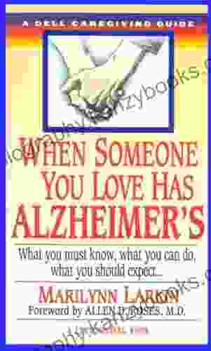 When Someone You Love Has Alzheimer s: What You Must Know What You Can Do and What You Should Expect A Dell Caregivin g Guide