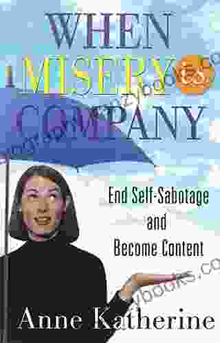 When Misery Is Company: End Self Sabotage And Become Content