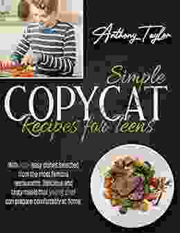 Simple Copycat Recipes For Teens: With 200 + Easy Dishes Selected From The Most Famous Restaurants Delicious And Tasty Meals That Young Chef Can Prepare Comfortably At Home