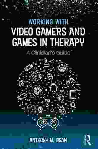 Working with Video Gamers and Games in Therapy: A Clinician s Guide