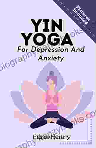 YIN YOGA (For Depression And Anxiety) : Your Complete Beginners Guide To Getting The Relaxing Yoga Practice Right To Conquer Depression And Anxiety