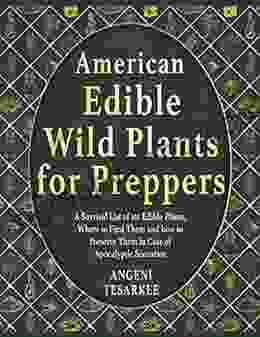 American Edible Wild Plants for Preppers: A Survival List of 101 Edible Plants Where to Find Them and how to Preserve Them in Case of Apocalyptic Scenarios