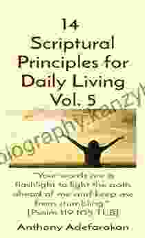 14 Scriptural Principles For Daily Living Vol 5 : Your Words Are A Flashlight To Light The Path Ahead Of Me And Keep Me From Stumbling Psalm 119:105 TLB